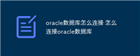 oracle数据库怎么连接 怎么连接oracle数据库