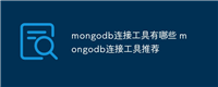 mongodb连接工具有哪些 mongodb连接工具推荐