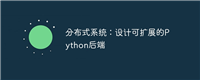 分布式系统:设计可扩展的Python后端