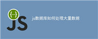 js数据库如何处理大量数据