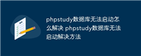 phpstudy数据库无法启动怎么解决 phpstudy数据库无法启动解决方法