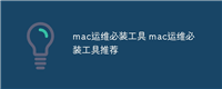 mac运维必装工具 mac运维必装工具推荐