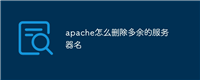 apache怎么删除多余的服务器名