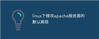 linux下修改apache服务器的默认路径