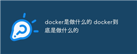 docker是做什么的 docker到底是做什么的