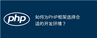 如何为PHP框架选择合适的开发环境？