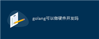golang可以做硬件开发吗
