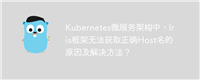 Kubernetes微服务架构中，Iris框架无法获取正确Host名的原因及解决方法？