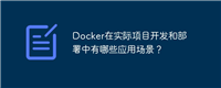 Docker在实际项目开发和部署中有哪些应用场景？