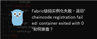 Fabric链码实例化失败，返回“chaincode registration failed: container exited with 0”如何排查？