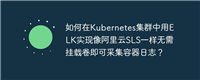 如何在Kubernetes集群中用ELK实现像阿里云SLS一样无需挂载卷即可采集容器日志？
