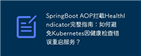 SpringBoot AOP拦截HealthIndicator完整指南：如何避免Kubernetes因健康检查错误重启服务？