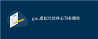 gpu虚拟化软件公司有哪些