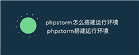 phpstorm怎么搭建运行环境 phpstorm搭建运行环境