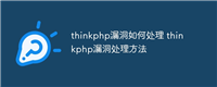 thinkphp漏洞如何处理 thinkphp漏洞处理方法