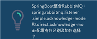 SpringBoot整合RabbitMQ：spring.rabbitmq.listener.simple.acknowledge-mode和spring.rabbitmq.listener.direct.acknowledge-mode配置有何区别及如何选择？