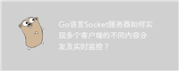 Go语言Socket服务器如何实现多个客户端的不同内容分发及实时监控？
