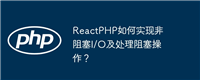 ReactPHP如何实现非阻塞I/O及处理阻塞操作?