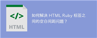 如何解决 HTML Ruby 标签之间的空白间距问题?