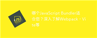 哪个JavaScript Bundler适合您?深入了解Webpack,Vite等