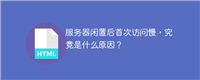 服务器闲置后首次访问慢,究竟是什么原因?