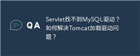 Servlet找不到MySQL驱动?如何解决Tomcat加载驱动问题?