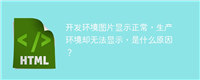 开发环境图片显示正常,生产环境却无法显示,是什么原因?