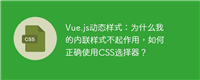 Vue.js动态样式:为什么我的内联样式不起作用,如何正确使用CSS选择器?