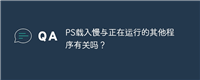 PS载入慢与正在运行的其他程序有关吗？