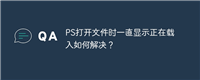 PS打开文件时一直显示正在载入如何解决?