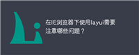 在IE浏览器下使用layui需要注意哪些问题?