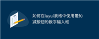 如何在layui表格中使用带加减按钮的数字输入框