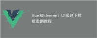 Vue和Element-UI级联下拉框案例教程