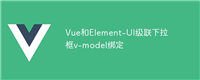 Vue和Element-UI级联下拉框v-model绑定
