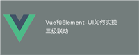 Vue和Element-UI如何实现三级联动