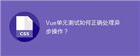 Vue单元测试如何正确处理异步操作?