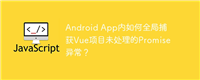 Android App内如何全局捕获Vue项目未处理的Promise异常?