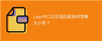 Less中CSS正则匹配如何忽略大小写?