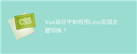 Vue项目中如何用Less实现主题切换?