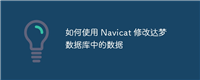 如何使用 Navicat 修改达梦数据库中的数据