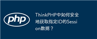 ThinkPHP中如何安全地获取指定ID的Session数据?