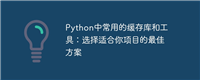 选择适合你项目的最佳缓存解决方案:Python常用的缓存库和工具
