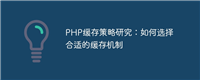 研究合适的PHP缓存机制:选择适合的缓存策略