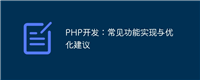 PHP开发:常见功能实现与优化建议
