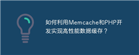 如何利用Memcache和PHP开发实现高性能数据缓存?