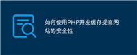 如何使用PHP开发缓存提高网站的安全性