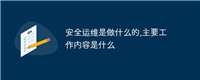 安全运维是做什么的,主要工作内容是什么