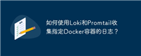 如何使用Loki和Promtail收集指定Docker容器的日志？