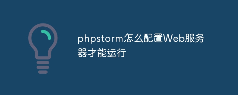phpstorm怎么配置web服务器才能运行