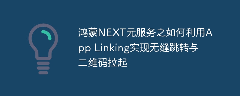 鸿蒙next元服务之如何利用app linking实现无缝跳转与二维码拉起